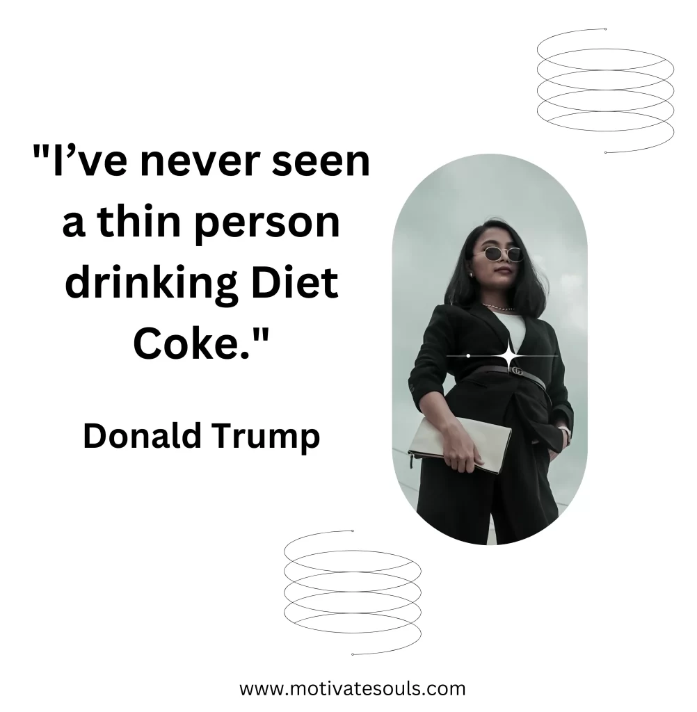 NEVER SEEN A THIN PERSON DRINKING DIET COKE.TRUMP QUOTE